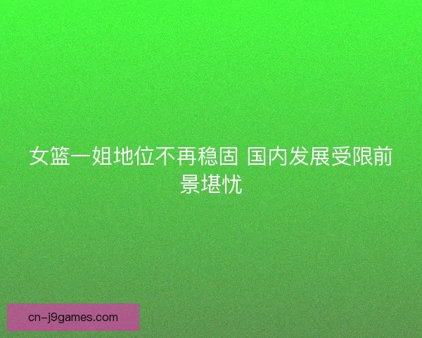 女篮一姐地位不再稳固 国内发展受限前景堪忧