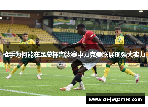 枪手为何能在足总杯淘汰赛中力克曼联展现强大实力